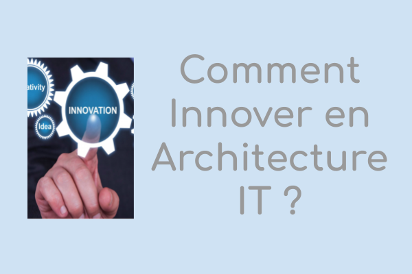 TRIBUNE: COMMENT INNOVER EN ARCHITECTURE IT