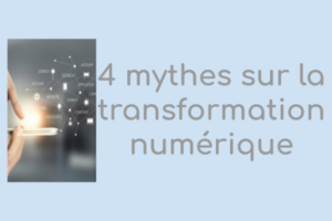 4 mythes sur la Transformation Numérique