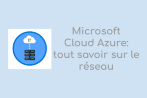 Microsoft Cloud Azure: tout savoir sur le réseau